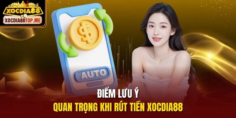 Điểm lưu ý quan trọng khi rút tiền xocdia88
