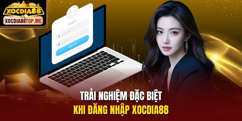 Trải nghiệm đặc biệt khi đăng nhập xocdia88